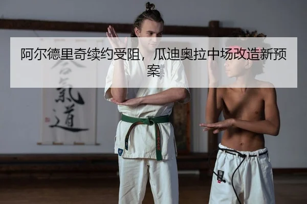 阿尔德里奇续约受阻，瓜迪奥拉中场改造新预案
